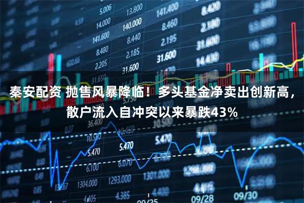 秦安配资 抛售风暴降临!多头基金净卖出创新高,散户流入自冲突以来暴跌43%